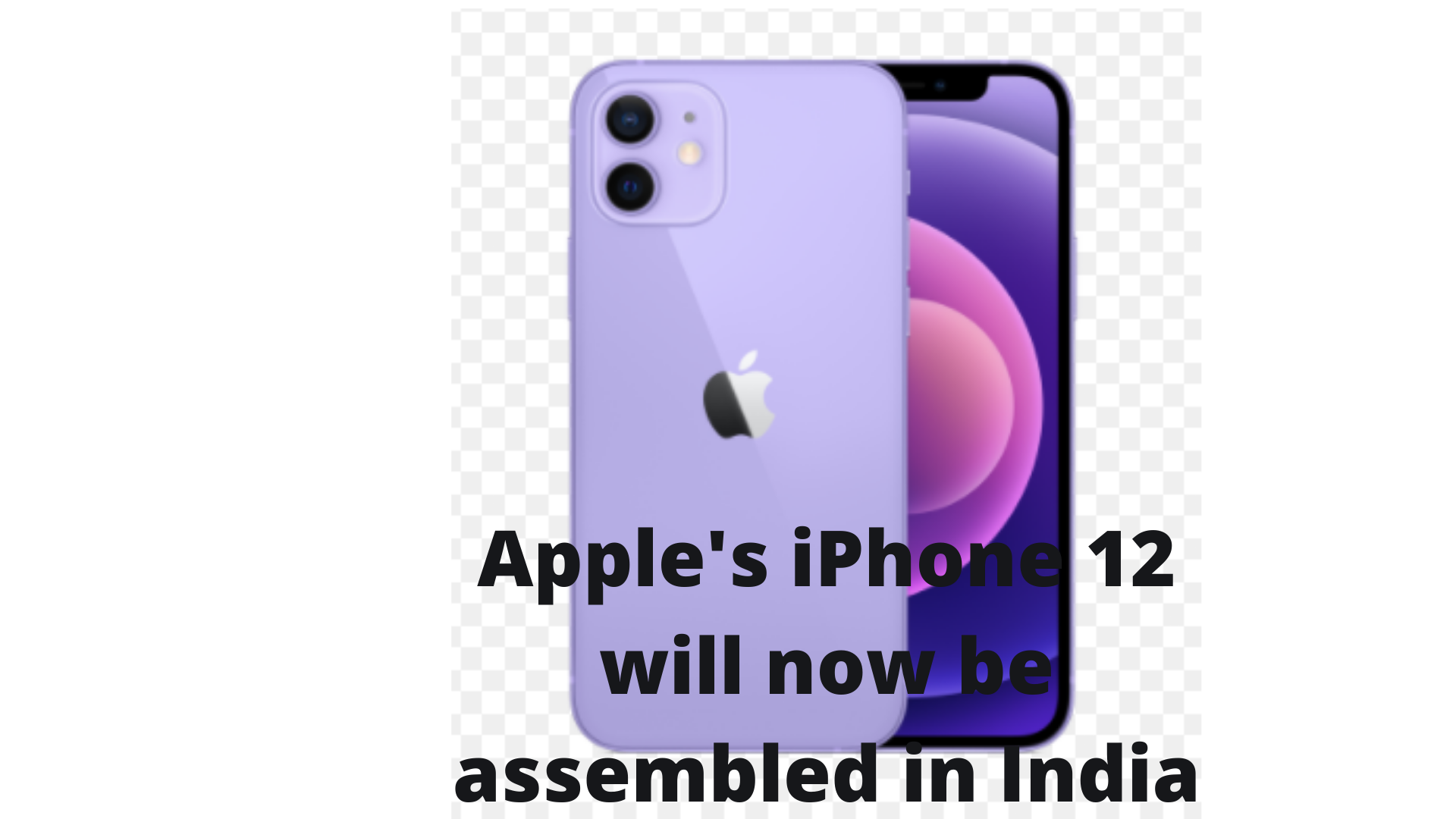Apple's iPhone 12 will now be assembled in India