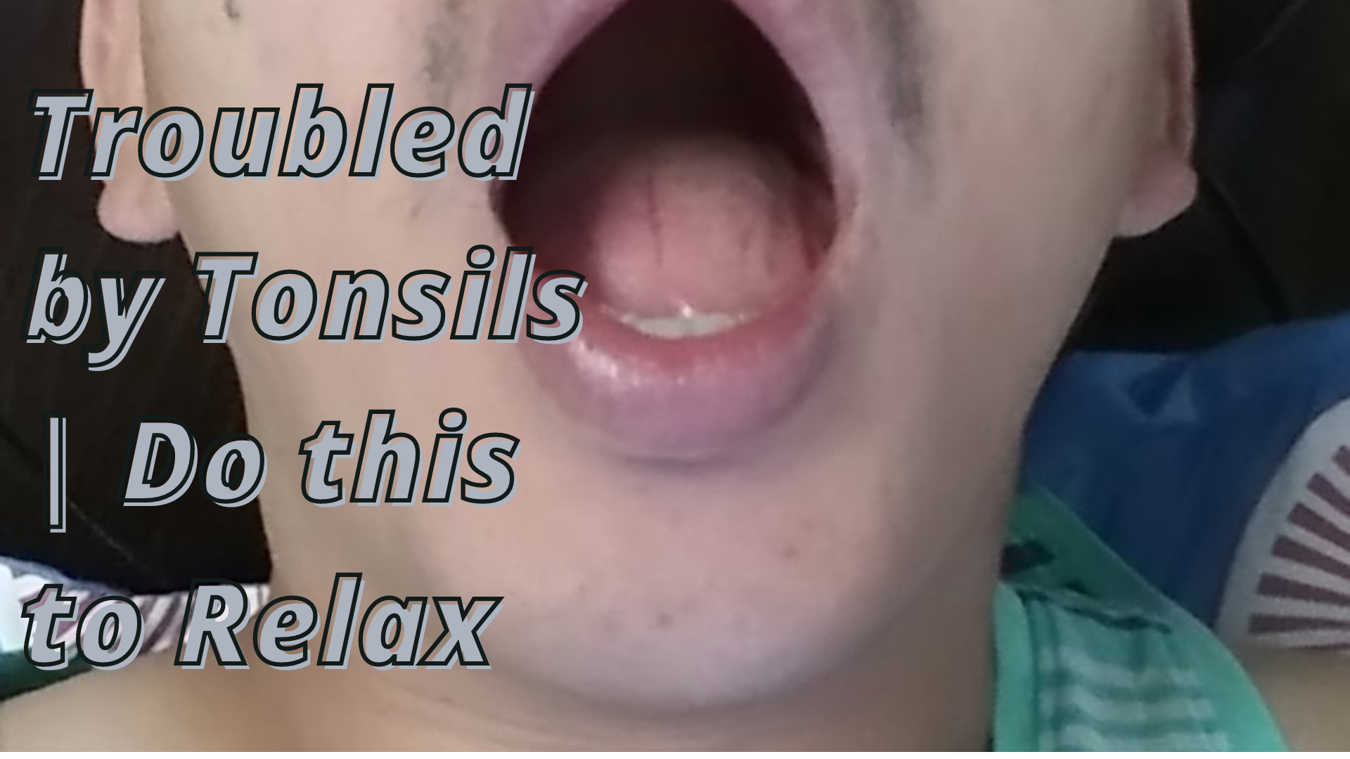 Troubled by Tonsils | Do this to Relax